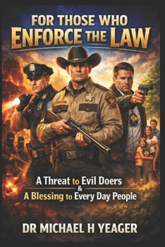 For Those Who Enforce the Law: A Threat to Evil Doers & A Blessing to Every Day People