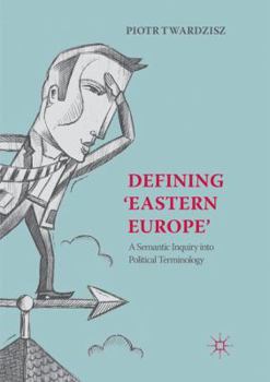 Paperback Defining 'Eastern Europe': A Semantic Inquiry Into Political Terminology Book