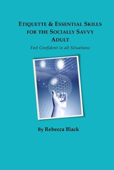 Etiquette & Essential Life Skills for the Socially Savvy Adult: Feel Confident in all Situations