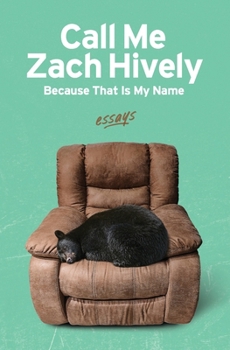 Paperback Call Me Zach Hively Because That Is My Name: Essays Book