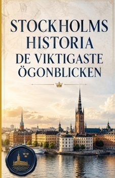 Stockholms Historia: De Viktigaste Ögonblicken (Swedish Edition)