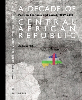 A Decade of Central African Republic Politics, Economy and Society 2009-2018