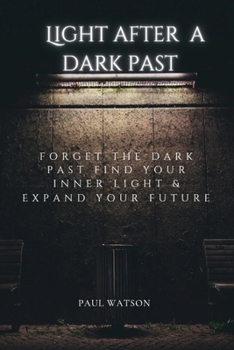 Paperback Light After A Dark Past: Forget the dark past Find your inner light & expand your future Book