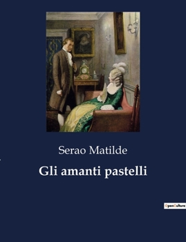 Paperback Gli amanti pastelli: Ritratti di amanti imperfetti e perfetti nell'opera di Matilde Serao [Italian] Book