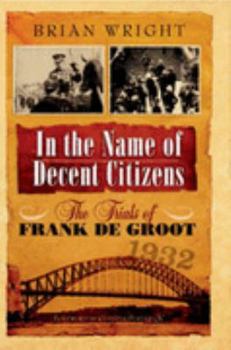 Hardcover In the Name of Decent Citizens: The Trials of Frank de Groot Book