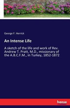 Paperback An Intense Life: A sketch of the life and work of Rev. Andrew T. Pratt, M.D., missionary of the A.B.C.F.M., in Turkey, 1852-1872 Book