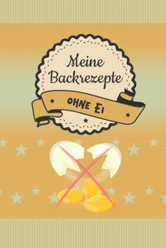 Meine Backrezepte ohne Ei: A5 Softcover Backrezepte / Rezeptbuch / Eintragbuch / Backbuch / backen ohne ei / eifrei zum Selberschreiben und eintragen ... und Seitenzahlen (German Edition)