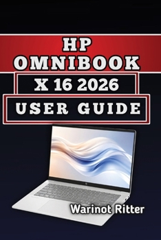 Paperback HP OmniBook X 16 2026 USER GUIDE: Master Setup, Battery Life, and Advanced Workflows Book