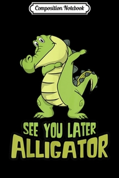 Composition Notebook: Dabbing Alligator - See You Later Alligator  Journal/Notebook Blank Lined Ruled 6x9 100 Pages