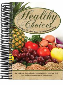 Spiral-bound Healthy Choices Cookbook No Sugar. No White Flour. No Artificial Anything Book