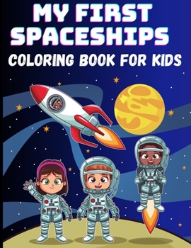 Paperback My First Spaceships Coloring Book for Kids: Astronauts, Planets, Moon, Outer Space, Rockets, Aliens, UFOs, Galaxy and more: 50 Adventure Pages to Colo Book