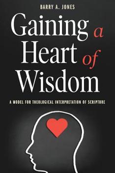 Paperback Gaining a Heart of Wisdom: A Model for Theological Interpretation of Scripture Book