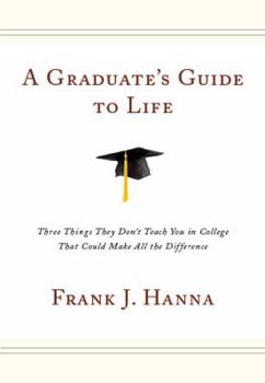 Hardcover A Graduate's Guide to Life: Three Things They Didn't Teach You in College That Could Make All the Difference Book