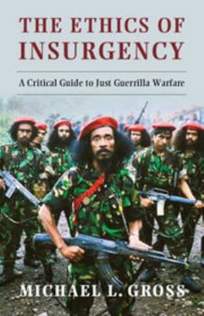 Paperback The Ethics of Insurgency: A Critical Guide to Just Guerrilla Warfare Book