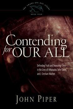 Hardcover Contending for Our All: Defending Truth and Treasuring Christ in the Lives of Athanasius, John Owen, and J. Gresham Machen Book