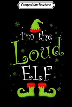 Composition Notebook: I'm The Loud Elf Matching Family Group Christmas Funny Xmas  Journal/Notebook Blank Lined Ruled 6x9 100 Pages