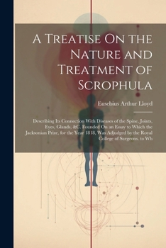 Paperback A Treatise On the Nature and Treatment of Scrophula: Describing Its Connection With Diseases of the Spine, Joints, Eyes, Glands, &c. Founded On an Ess Book