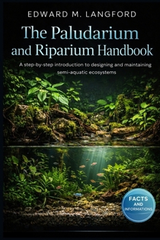 Paperback The Paludarium and Riparium Handbook: A step-by-step introduction to designing and maintaining semi-aquatic ecosystems Book