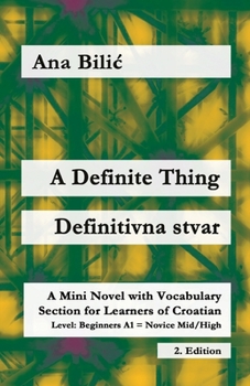 A Definite Thing / Definitivna stvar: A Mini Novel with Vocabulary Section for Learning Croatian, Beginners A1 = Novice Mid/High, 2. Edition (Croatian Made Easy)