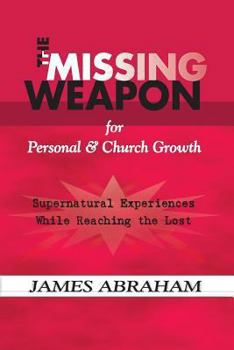 Paperback The Missing Weapon for Personal & Church Growth: Supernatural Experiences With God Book