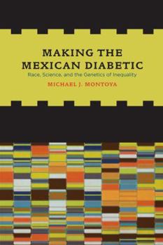 Paperback Making the Mexican Diabetic: Race, Science, and the Genetics of Inequality Book