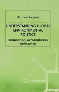 Hardcover Understanding Global Environmental Politics: Domination, Accumulation, Resistance Book