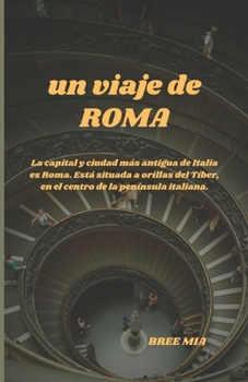 un viaje de ROMA: La capital y ciudad más antigua de Italia es Roma. Está situada a orillas del Tíber, en el centro de la península italiana. (Spanish Edition)