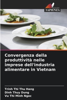 Convergenza della produttività nelle imprese dell'industria alimentare in Vietnam (Italian Edition)