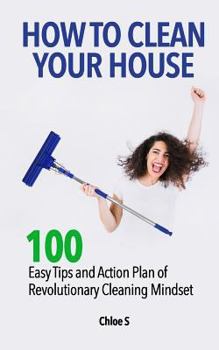 Paperback How to Clean Your House: 100 Easy Tips and Action Plan of Revolutionary Cleaning Book