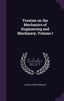 Hardcover Treatise on the Mechanics of Engineering and Machinery, Volume I Book