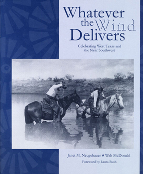 Hardcover Whatever the Wind Delivers: Celebrating West Texas and the Near Southwest: Photographs of the Southwest Collection Book