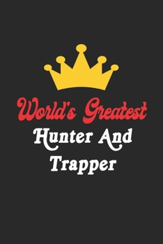 World's Greatest Hunter And Trapper Notebook - Funny Hunter And Trapper Journal Gift: Future Hunter And Trapper Student Lined Notebook / Journal Gift, 120 Pages, 6x9, Soft Cover, Matte Finish