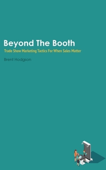 Paperback Beyond The Booth: Trade Show Marketing Strategies For When Sales Matter Book