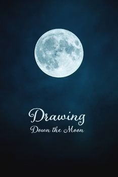 Drawing Down The Moon: Blank Spell Book Journal For Witches, Conjurers And Magical Rituals
