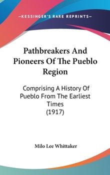 Hardcover Pathbreakers And Pioneers Of The Pueblo Region: Comprising A History Of Pueblo From The Earliest Times (1917) Book