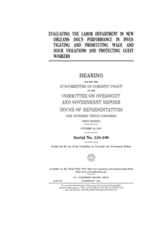 Paperback Evaluating the Labor Department in New Orleans: DOL's performance in investigating and prosecuting wage and hour violations and protecting guest worke Book