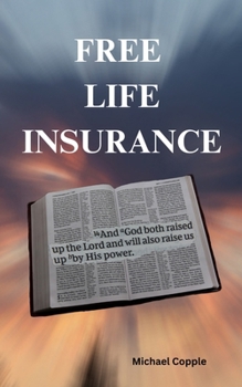 Free Life Insurance: "And God both raised up the Lord and will also raise us up by His power." 1 Corinthians 6:14 NKJV