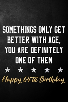 Paperback Somethings Only Get Better With Age You Are Definitely One Of Them Happy 64th Birthday: 64th Birthday Journal / Notebook / Diary / Appreciation Gift / Book