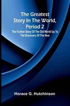 The greatest story in the world, period 2: The further story of the Old World up to the discovery of the New