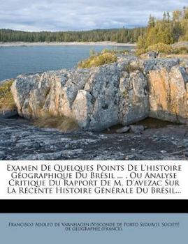 Paperback Examen de Quelques Points de l'Histoire G?ographique Du Br?sil ..., Ou Analyse Critique Du Rapport de M. d'Avezac Sur La R?cente Histoire G?n?rale Du [French] Book