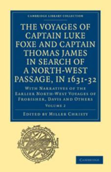 Printed Access Code The Voyages of Captain Luke Foxe, of Hull, and Captain Thomas James, of Bristol, in Search of a North-West Passage, in 1631-32: Volume 2: With Narrati Book