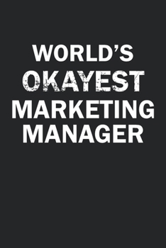 World's Okayest Marketing Manager: Funny gag gift for sarcastic snarky Marketing Manager - Blank Lined Notebook