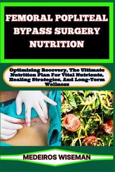 Paperback Femoral Popliteal Bypass Surgery Nutrition: Optimizing Recovery, The Ultimate Nutrition Plan For Vital Nutrients, Healing Strategies, And Long-Term We Book