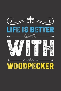 Life Is Better With Woodpecker: Funny Woodpecker Lovers Gifts Dot Grid Journal Notebook 6x9 120 Pages