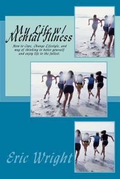 Paperback My Life w/ Mental Illness: How to Cope, Change Lifestyle, and way of thinking to better yourself and enjoy life to the fullest. Book