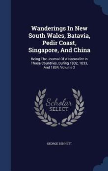 Hardcover Wanderings In New South Wales, Batavia, Pedir Coast, Singapore, And China: Being The Journal Of A Naturalist In Those Countries, During 1832, 1833, An Book