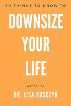 Paperback 50 Things to Know to Downsize Your Life: How To Downsize, Organize, And Get Back to Basics Book