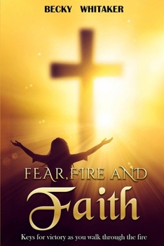 Paperback Fear, Fire and Faith: Keys For Victory As You Walk Through The Fire Book
