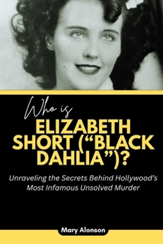 Paperback Who is Elizabeth Short ("Black Dahlia")?: Unraveling the Secrets Behind Hollywood's Most Infamous Unsolved Murder Book