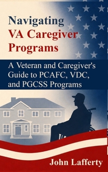 Hardcover Navigating VA Caregiver Programs: A Veteran and Caregiver's Guide to PCAFC, VDC, and PGCSS Programs Book